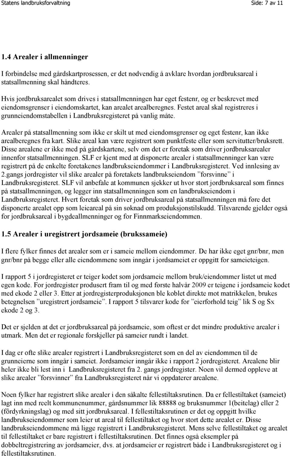 Festet areal skal registreres i grunneiendomstabellen i Landbruksregisteret på vanlig måte.