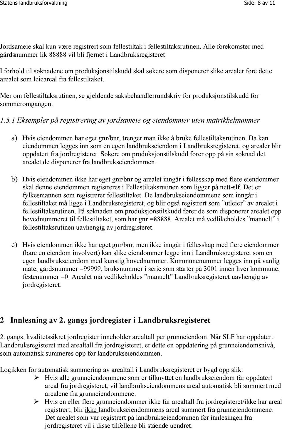 I forhold til søknadene om produksjonstilskudd skal søkere som disponerer slike arealer føre dette arealet som leieareal fra fellestiltaket.