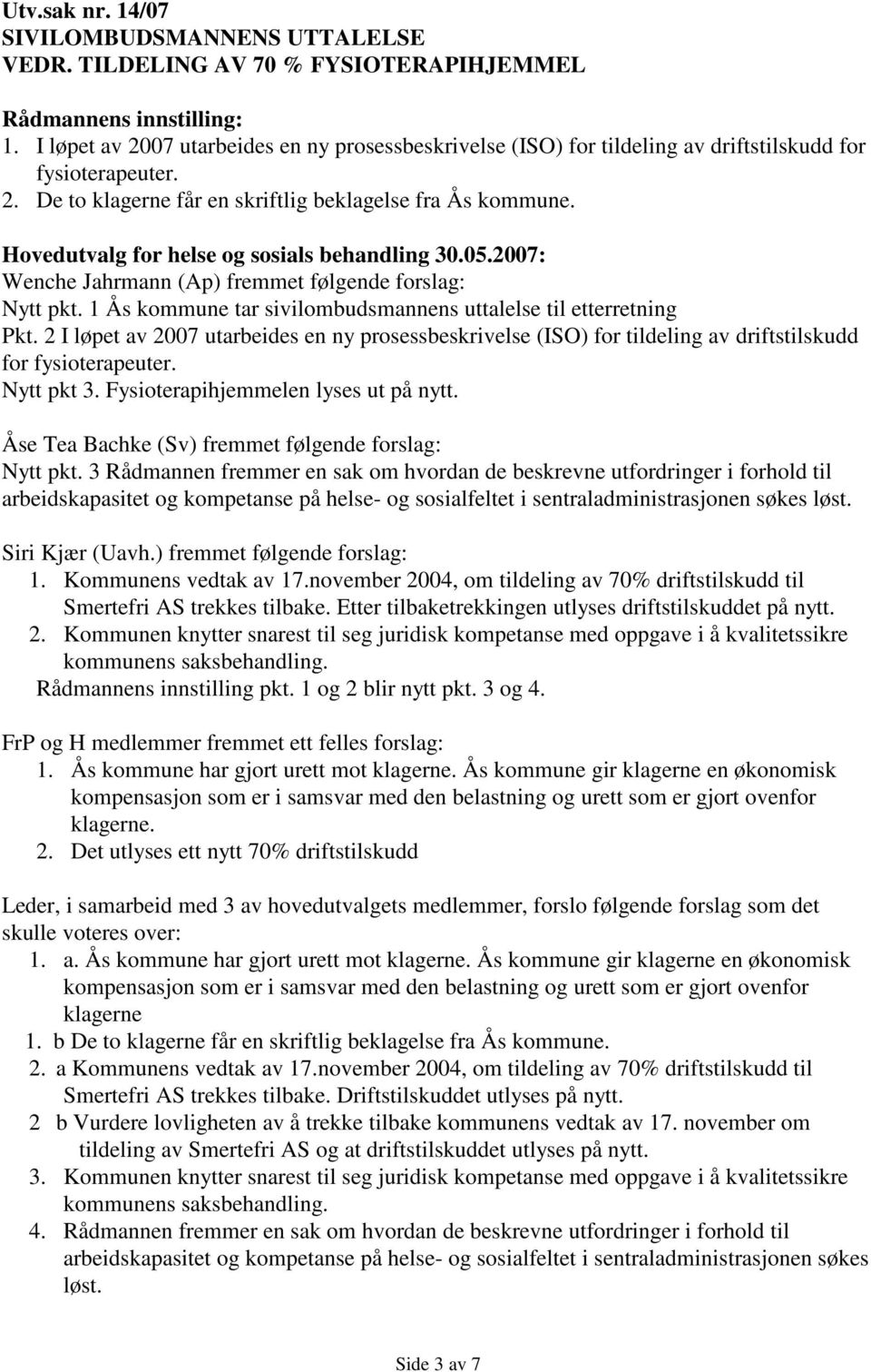 Wenche Jahrmann (Ap) fremmet følgende forslag: Nytt pkt. 1 Ås kommune tar sivilombudsmannens uttalelse til etterretning Pkt.