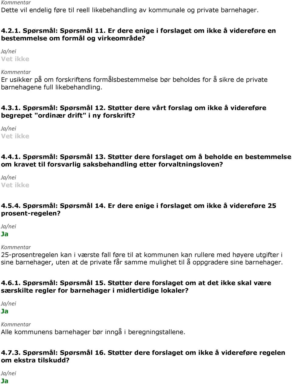 Er usikker på om forskriftens formålsbestemmelse bør beholdes for å sikre de private barnehagene full likebehandling. 4.3.1. Spørsmål: Spørsmål 12.