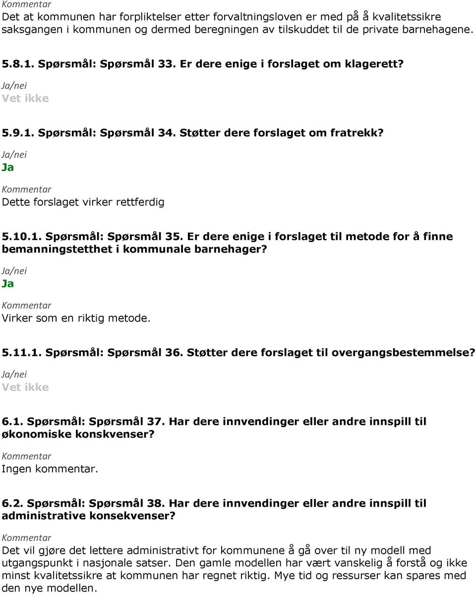 Er dere enige i forslaget til metode for å finne bemanningstetthet i kommunale barnehager? Virker som en riktig metode. 5.11.1. Spørsmål: Spørsmål 36. Støtter dere forslaget til overgangsbestemmelse?