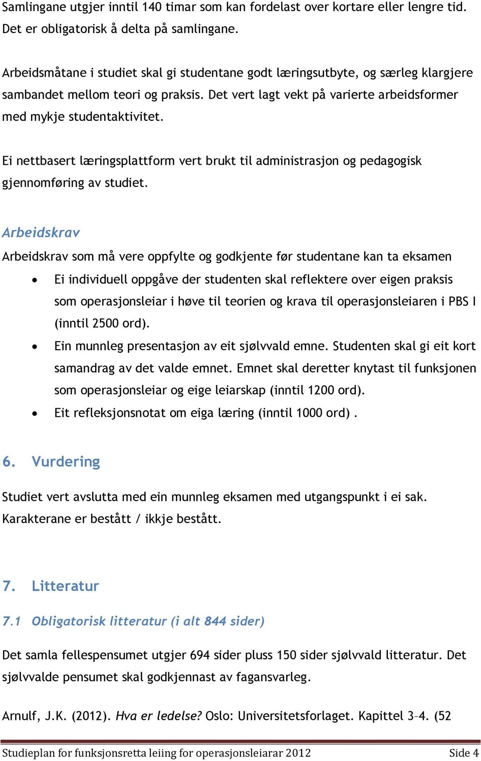 Ei nettbasert læringsplattform vert brukt til administrasjon og pedagogisk gjennomføring av studiet.