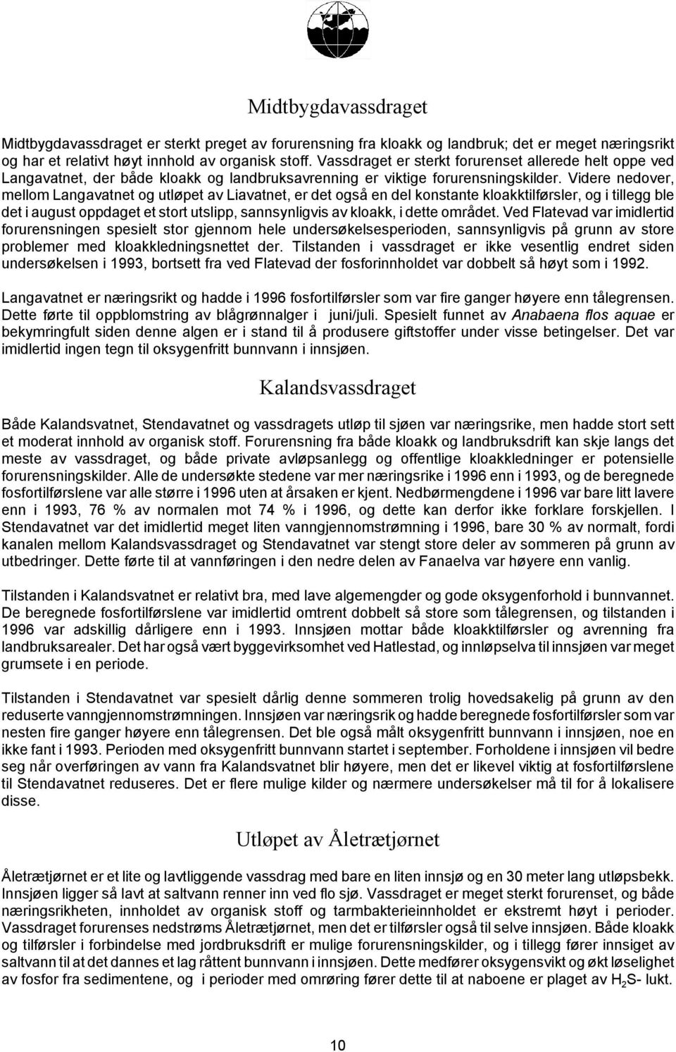 Videre nedover, mellom Langavatnet og utløpet av Liavatnet, er det også en del konstante kloakktilførsler, og i tillegg ble det i august oppdaget et stort utslipp, sannsynligvis av kloakk, i dette