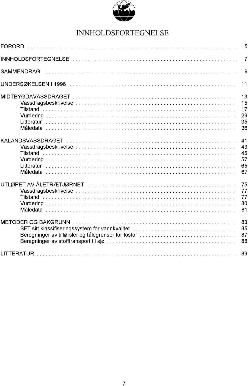 .. 57 Litteratur... 65 Måledata... 67 UTLØPET AV ÅLETRÆTJØRNET... 75 Vassdragsbeskrivelse... 77 Tilstand... 77 Vurdering... 8 Måledata... 81 METODER OG BAKGRUNN.