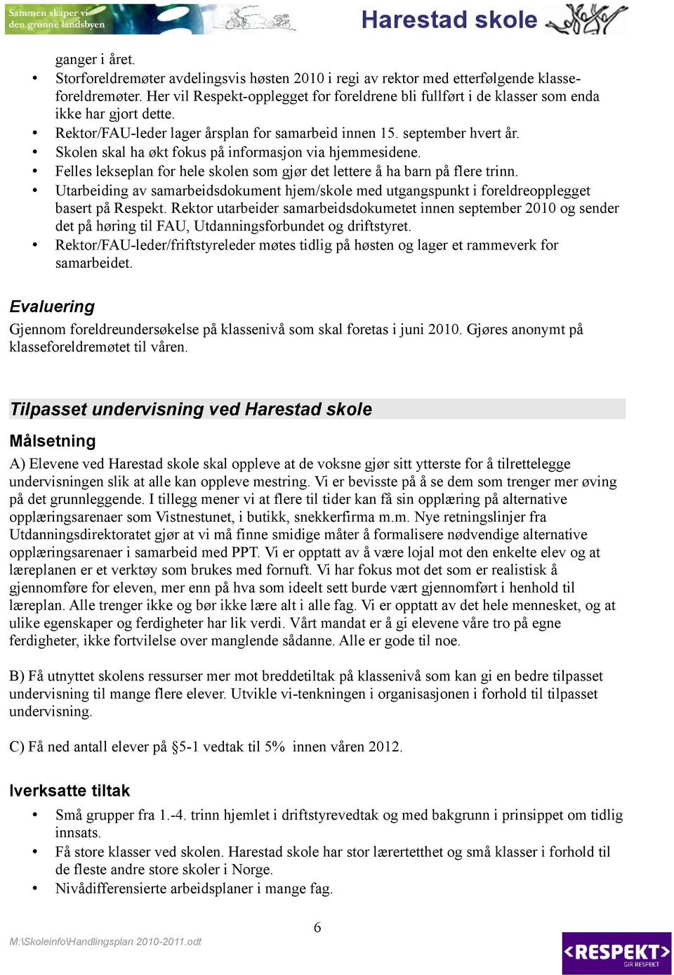 Skolen skal ha økt fokus på informasjon via hjemmesidene. Felles lekseplan for hele skolen som gjør det lettere å ha barn på flere trinn.