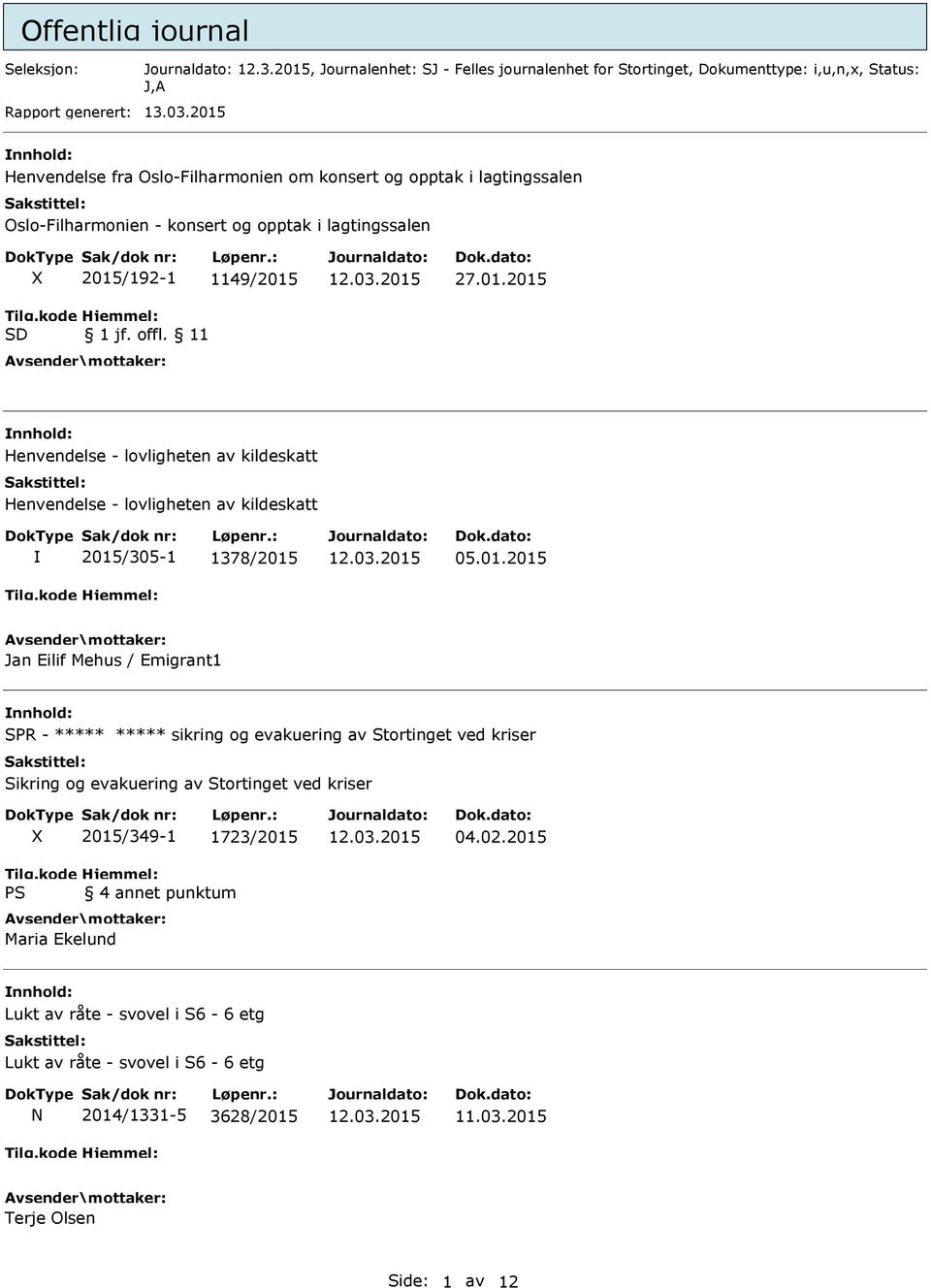 01.2015 Jan Eilif Mehus / Emigrant1 SPR - ***** ***** sikring og evakuering av Stortinget ved kriser Sikring og evakuering av Stortinget ved kriser PS 2015/349-1 1723/2015 4 annet punktum