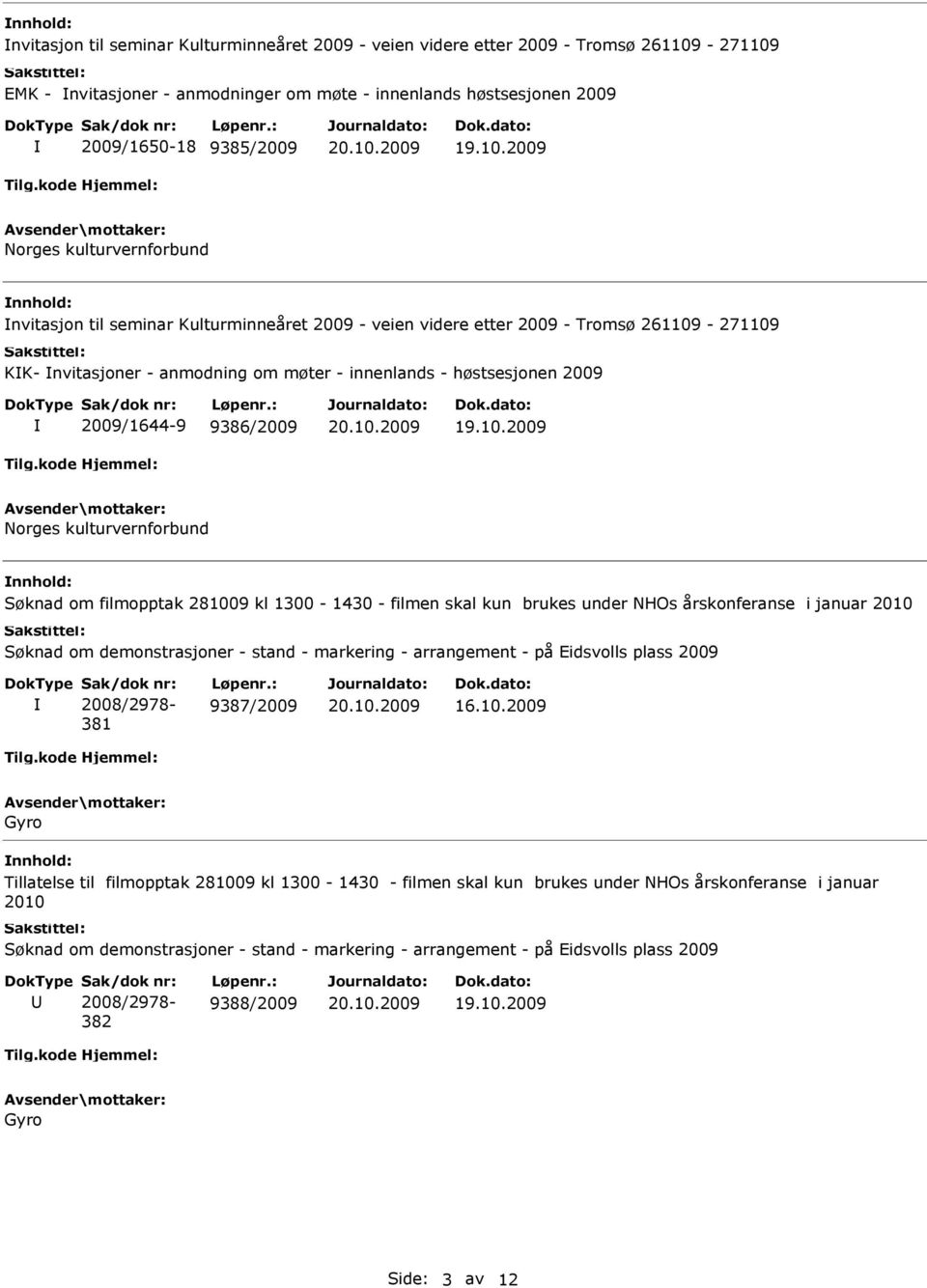 møter - innenlands - høstsesjonen 2009 2009/1644-9 9386/2009 Norges kulturvernforbund Søknad om filmopptak 281009 kl 1300-1430 - filmen skal kun brukes under NHOs