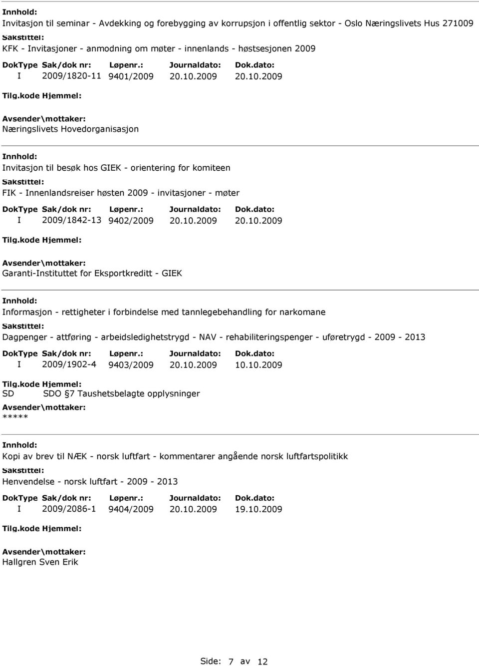 Eksportkreditt - GEK nformasjon - rettigheter i forbindelse med tannlegebehandling for narkomane Dagpenger - attføring - arbeidsledighetstrygd - NAV - rehabiliteringspenger - uføretrygd - 2009-2013