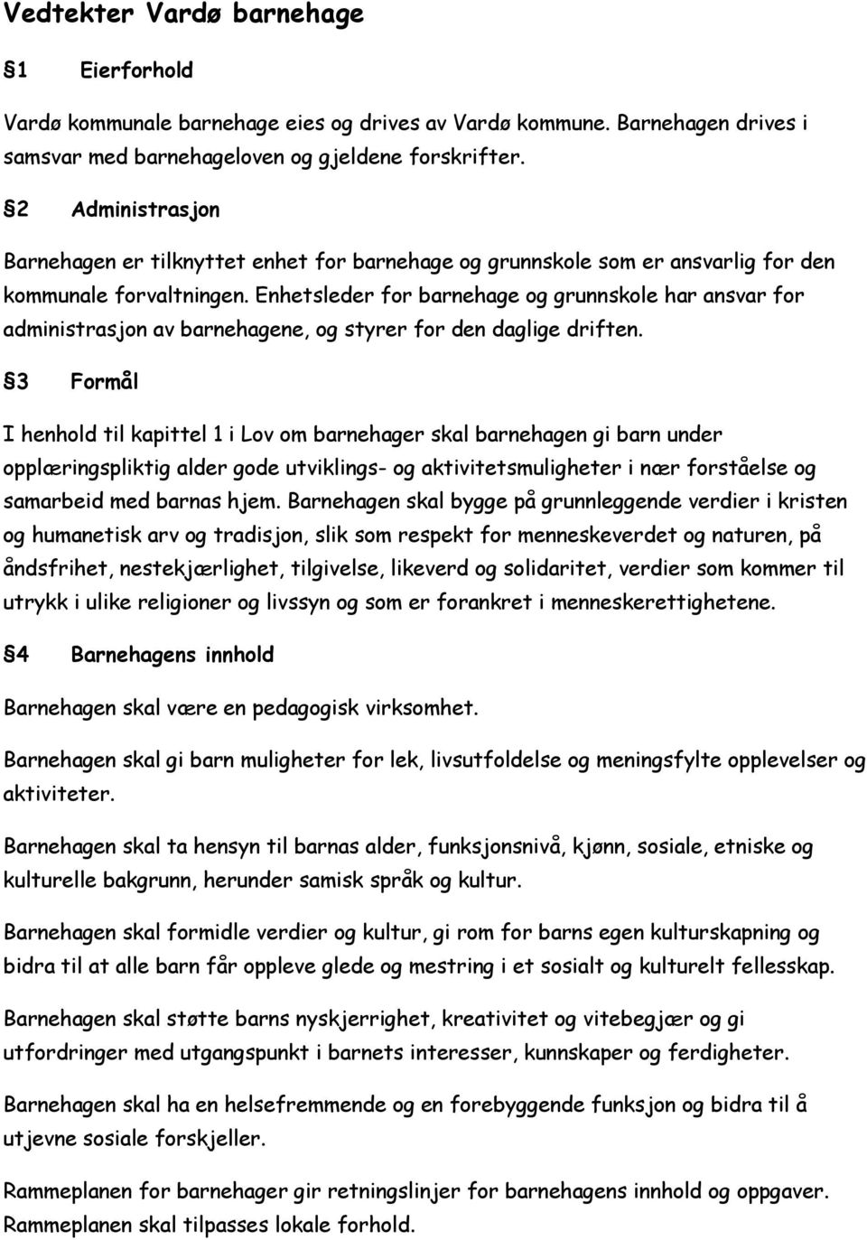 Enhetsleder for barnehage og grunnskole har ansvar for administrasjon av barnehagene, og styrer for den daglige driften.