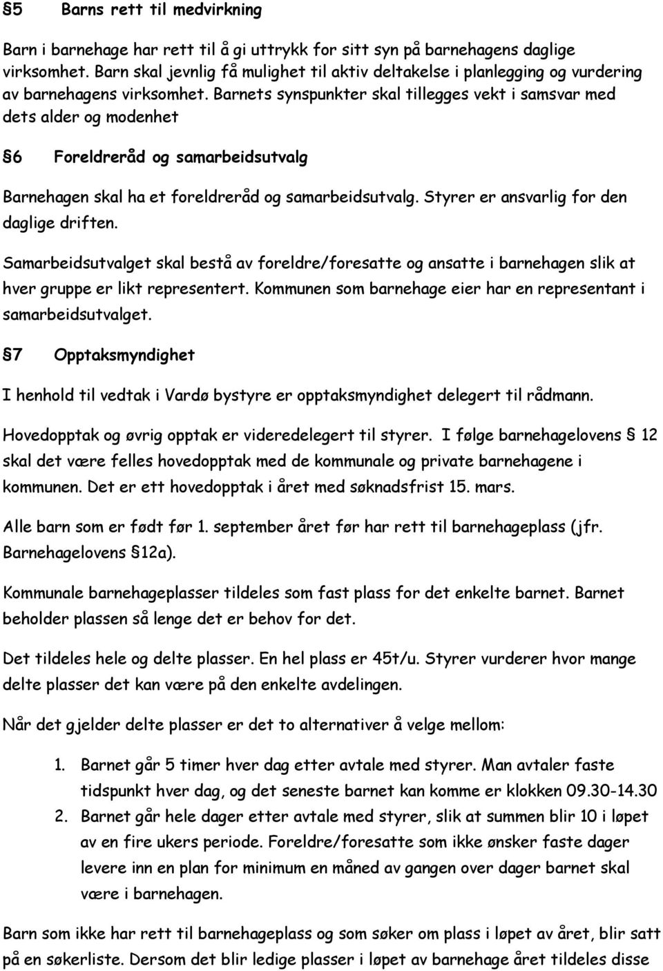 Barnets synspunkter skal tillegges vekt i samsvar med dets alder og modenhet 6 Foreldreråd og samarbeidsutvalg Barnehagen skal ha et foreldreråd og samarbeidsutvalg.