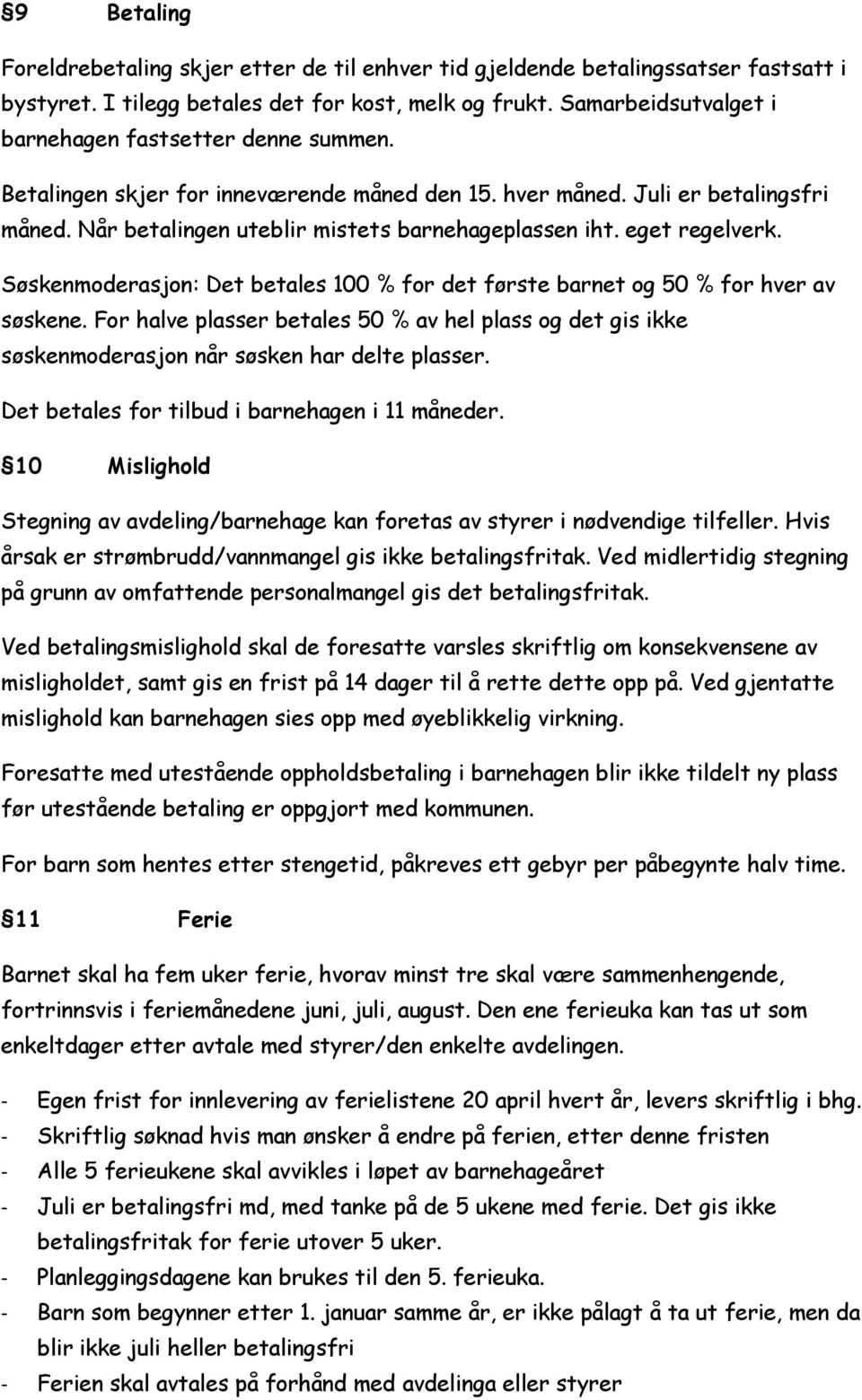 eget regelverk. Søskenmoderasjon: Det betales 100 % for det første barnet og 50 % for hver av søskene.