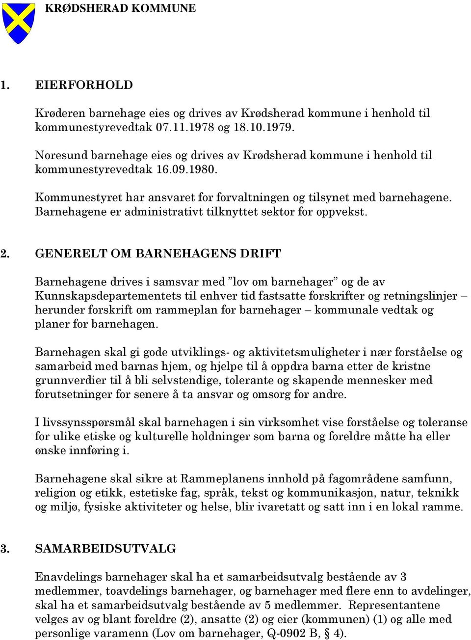 Barnehagene er administrativt tilknyttet sektor for oppvekst. 2.