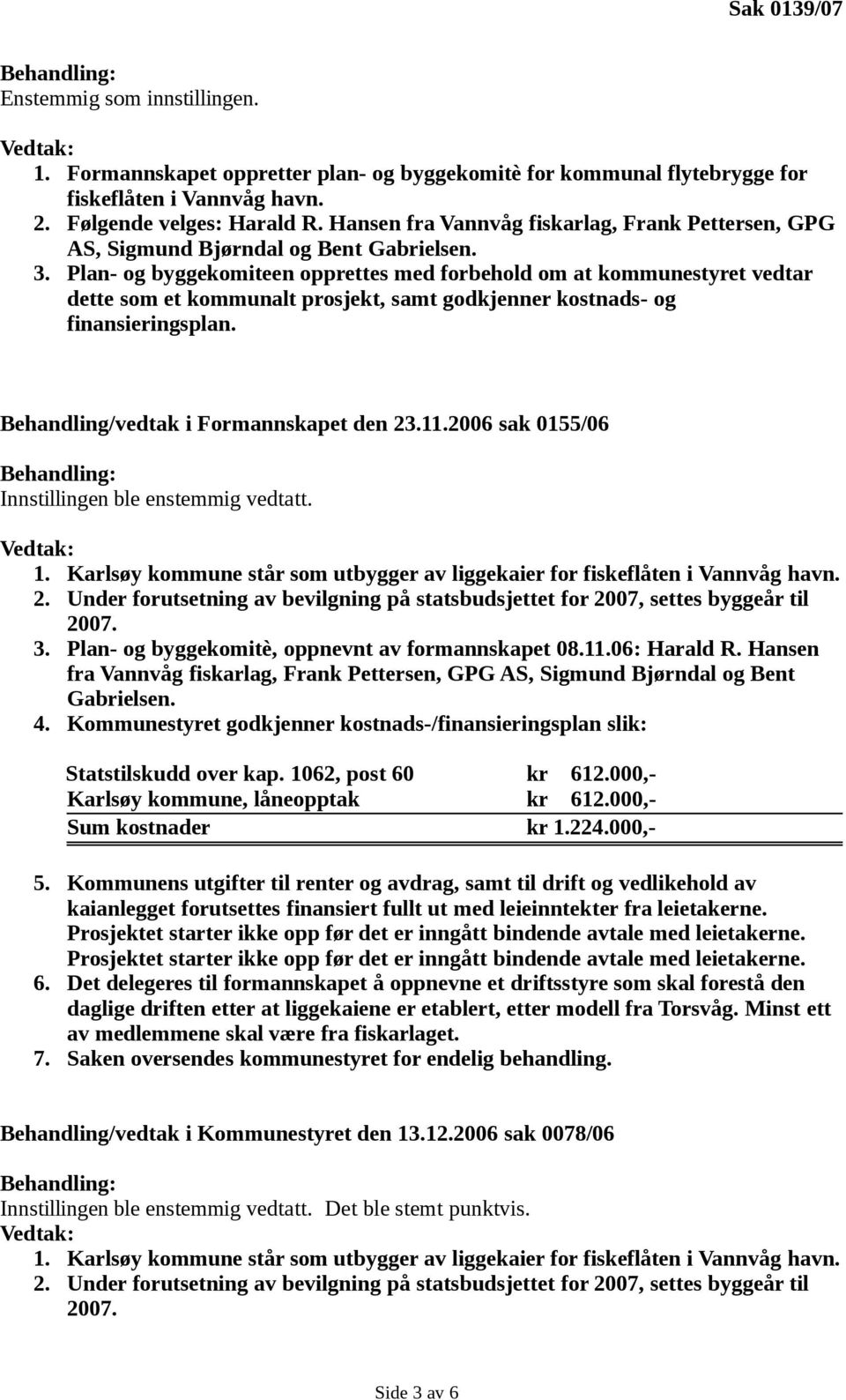 Plan- og byggekomiteen opprettes med forbehold om at kommunestyret vedtar dette som et kommunalt prosjekt, samt godkjenner kostnads- og finansieringsplan. Behandling/vedtak i Formannskapet den 23.11.