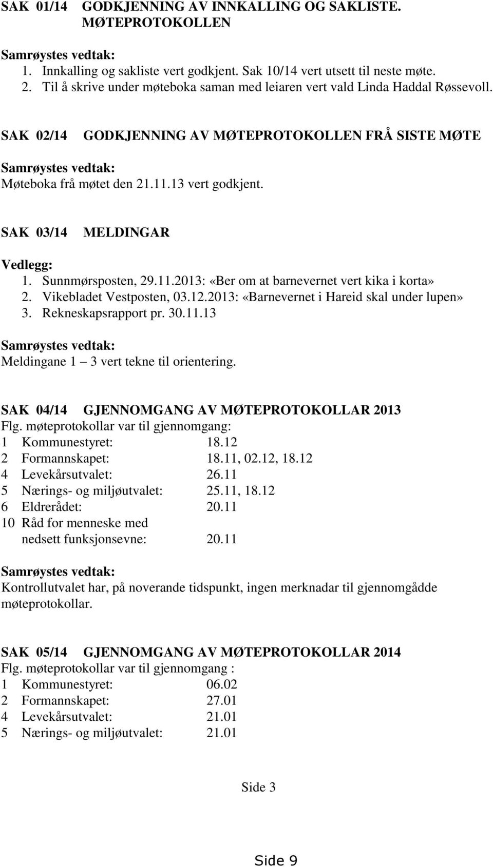 13 vert godkjent. SAK 03/14 MELDINGAR Vedlegg: 1. Sunnmørsposten, 29.11.2013: «Ber om at barnevernet vert kika i korta» 2. Vikebladet Vestposten, 03.12.2013: «Barnevernet i Hareid skal under lupen» 3.