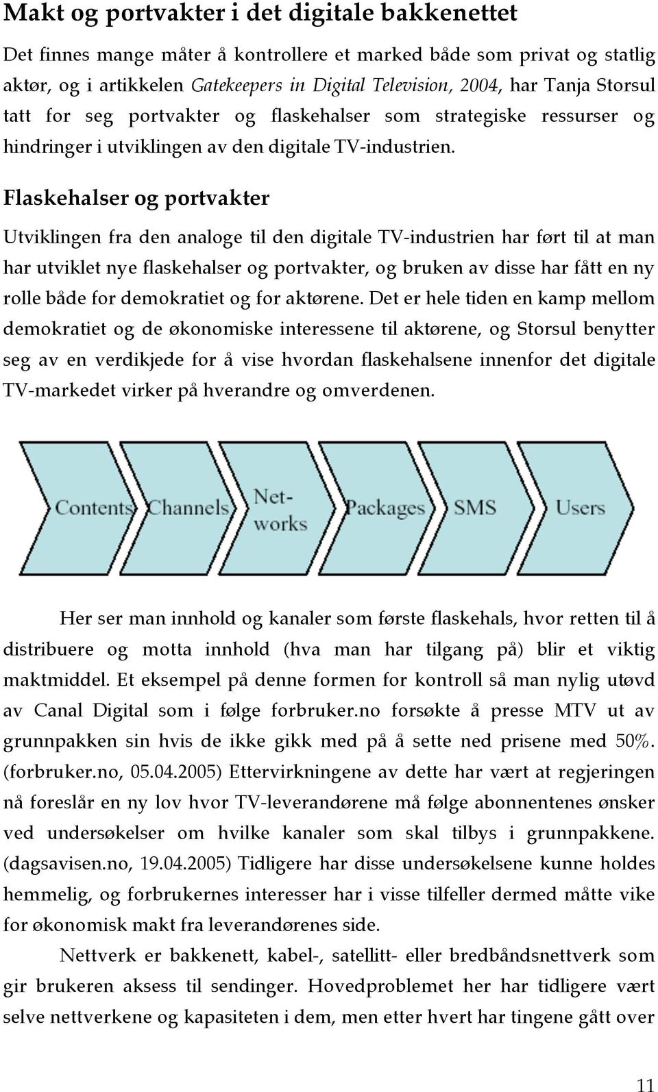 Flaskehalser og portvakter Utviklingen fra den analoge til den digitale TV-industrien har ført til at man har utviklet nye flaskehalser og portvakter, og bruken av disse har fått en ny rolle både for