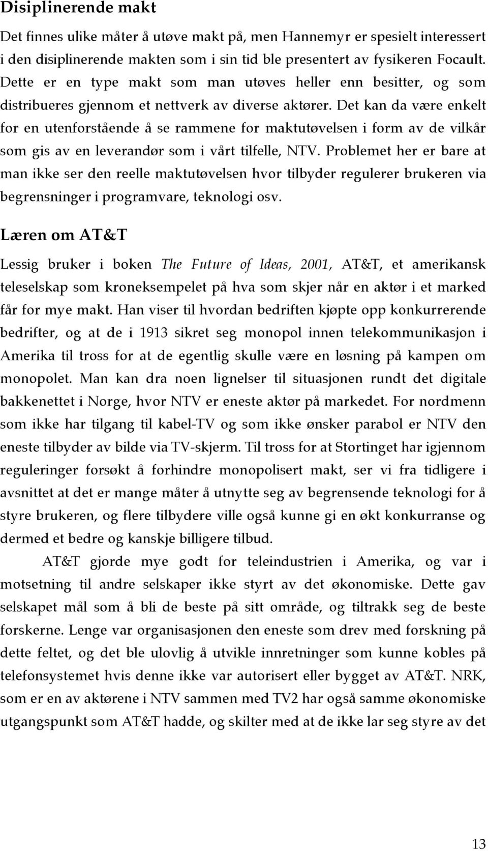 Det kan da være enkelt for en utenforstående å se rammene for maktutøvelsen i form av de vilkår som gis av en leverandør som i vårt tilfelle, NTV.