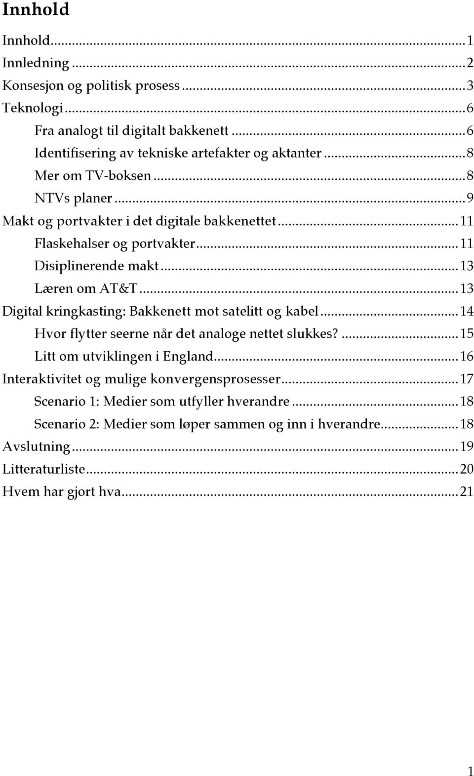 ..13 Digital kringkasting: Bakkenett mot satelitt og kabel...14 Hvor flytter seerne når det analoge nettet slukkes?...15 Litt om utviklingen i England.