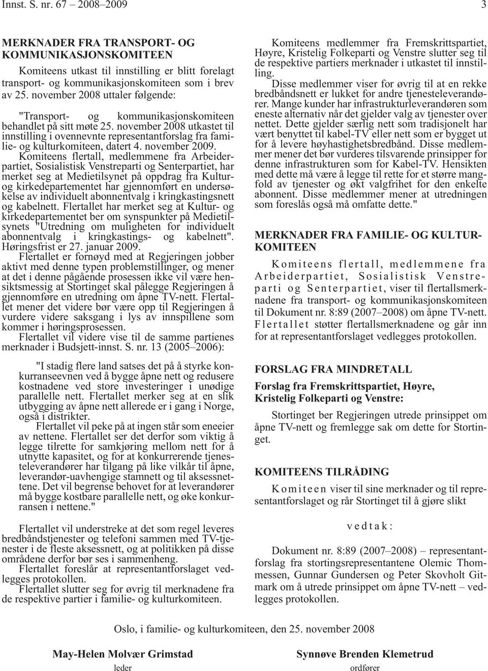 november 2008 utkastet til innstilling i ovennevnte representantforslag fra familie- og kulturkomiteen, datert 4. november 2009.