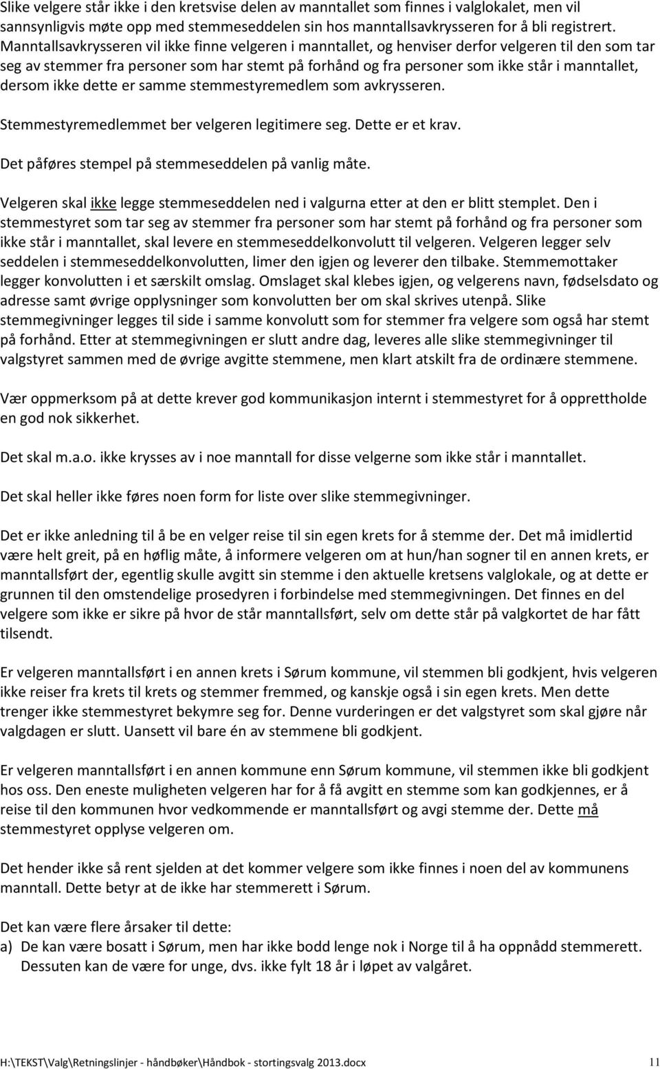 dersom ikke dette er samme stemmestyremedlem som avkrysseren. Stemmestyremedlemmet ber velgeren legitimere seg. Dette er et krav. Det påføres stempel på stemmeseddelen på vanlig måte.