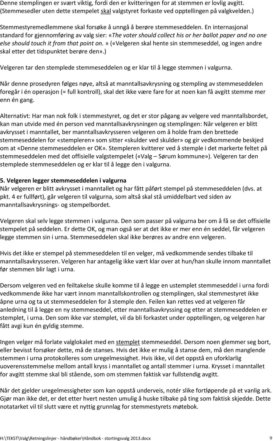 En internasjonal standard for gjennomføring av valg sier: «The voter should collect his or her ballot paper and no one else should touch it from that point on.