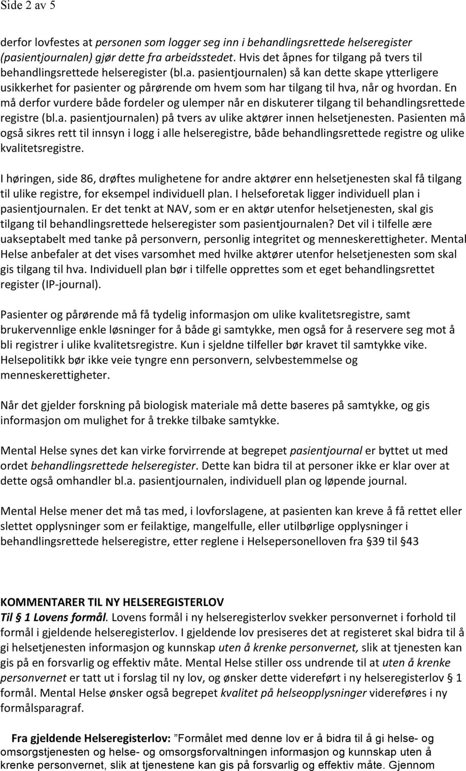 En må derfor vurdere både fordeler og ulemper når en diskuterer tilgang til behandlingsrettede registre (bl.a. pasientjournalen) på tvers av ulike aktører innen helsetjenesten.