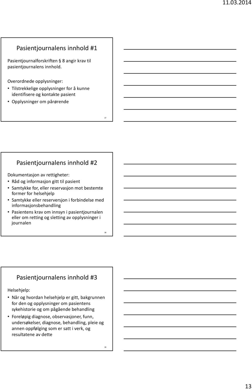 informasjon gitt til pasient Samtykke for, eller reservasjon mot bestemte former for helsehjelp Samtykke eller reserversjon i forbindelse med informasjonsbehandling Pasientens krav om innsyn i