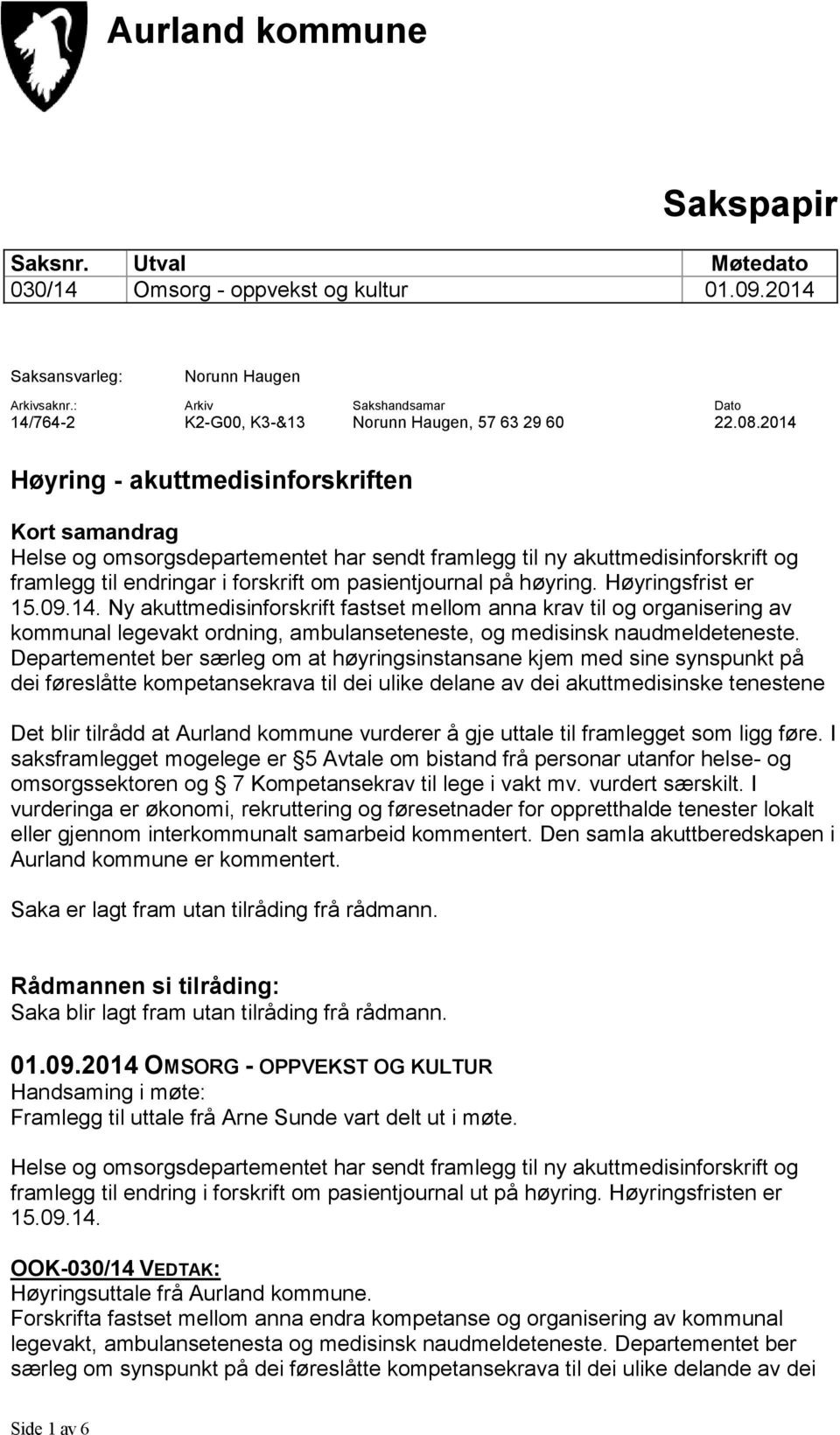 2014 Høyring - akuttmedisinforskriften Kort samandrag Helse og omsorgsdepartementet har sendt framlegg til ny akuttmedisinforskrift og framlegg til endringar i forskrift om pasientjournal på høyring.