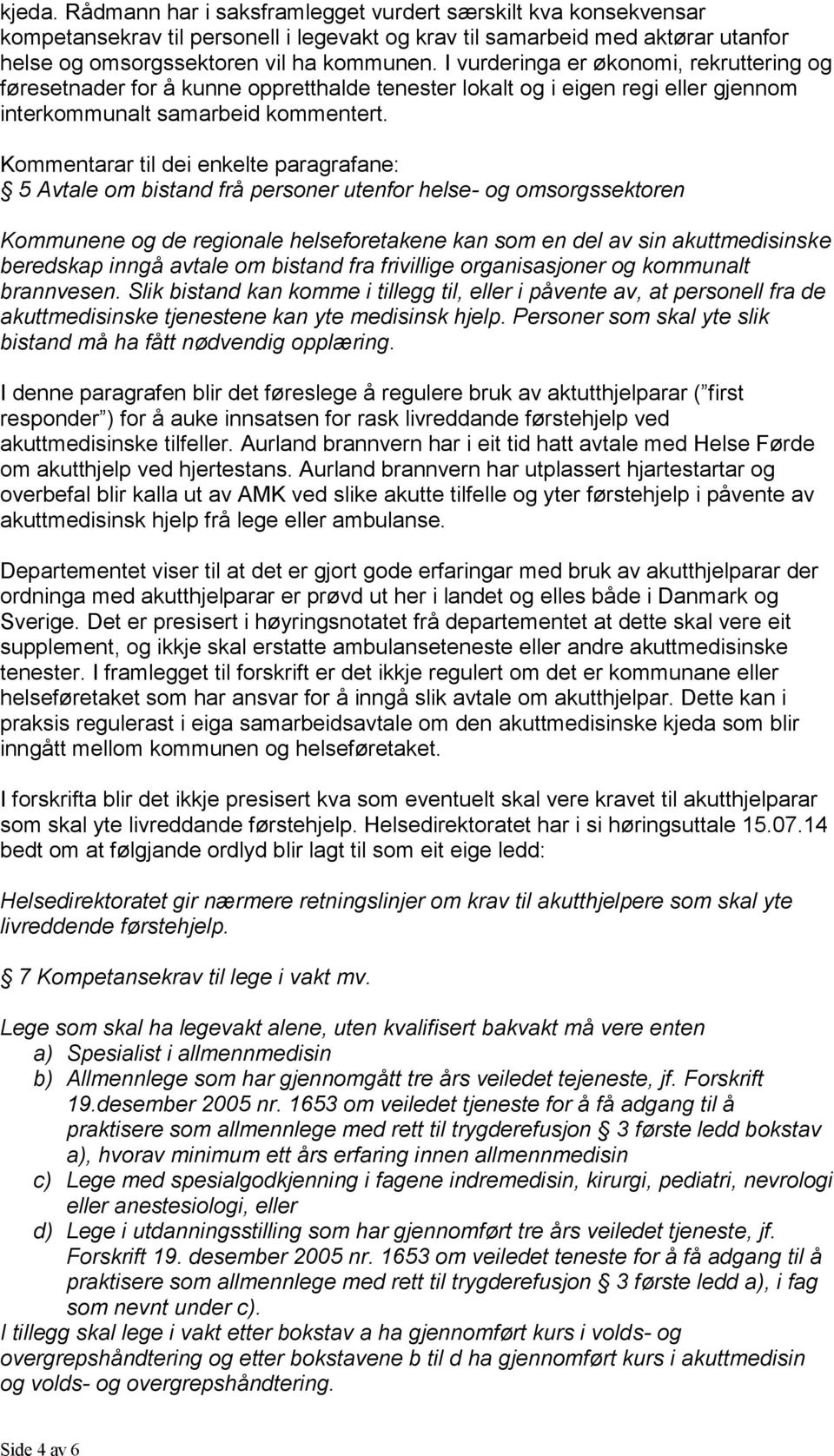 Kommentarar til dei enkelte paragrafane: 5 Avtale om bistand frå personer utenfor helse- og omsorgssektoren Kommunene og de regionale helseforetakene kan som en del av sin akuttmedisinske beredskap