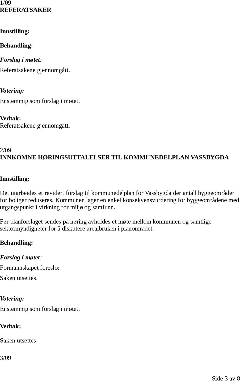 2/09 INNKOMNE HØRINGSUTTALELSER TIL KOMMUNEDELPLAN VASSBYGDA Det utarbeides et revidert forslag til kommunedelplan for Vassbygda der antall byggeområder for