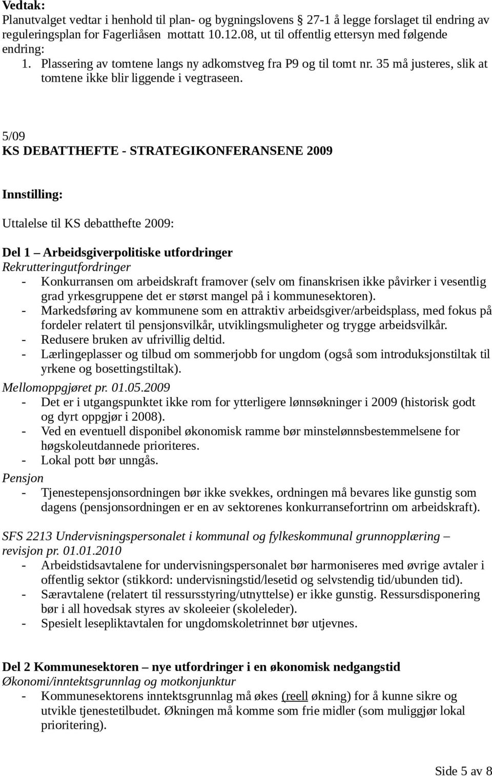 5/09 KS DEBATTHEFTE - STRATEGIKONFERANSENE 2009 Uttalelse til KS debatthefte 2009: Del 1 Arbeidsgiverpolitiske utfordringer Rekrutteringutfordringer - Konkurransen om arbeidskraft framover (selv om