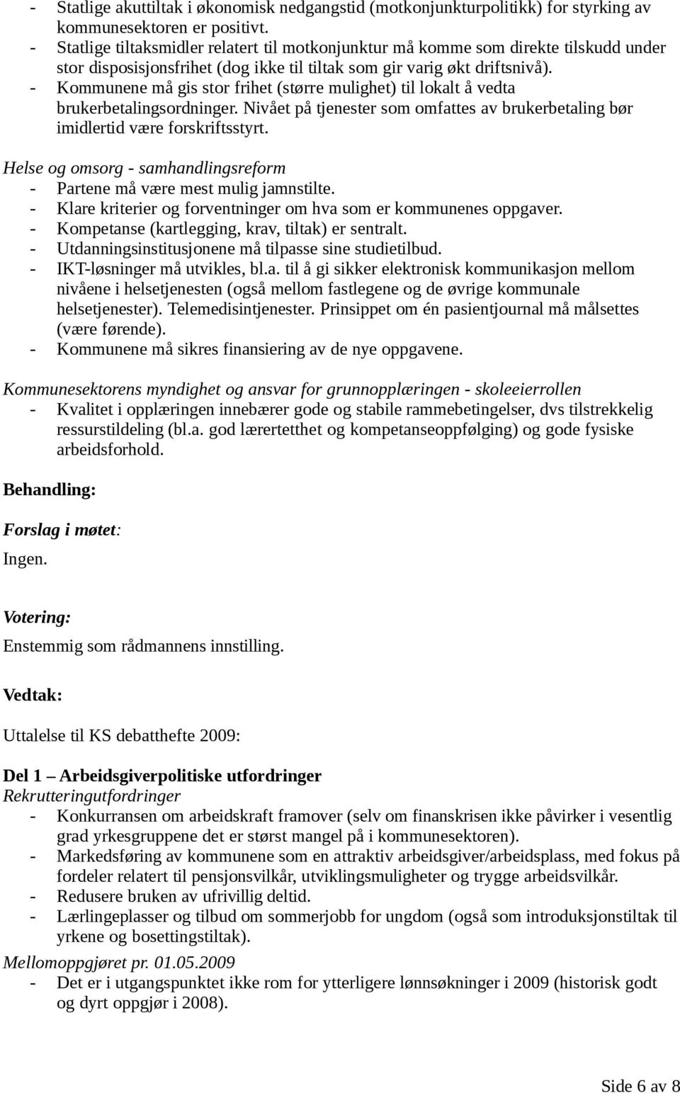 - Kommunene må gis stor frihet (større mulighet) til lokalt å vedta brukerbetalingsordninger. Nivået på tjenester som omfattes av brukerbetaling bør imidlertid være forskriftsstyrt.