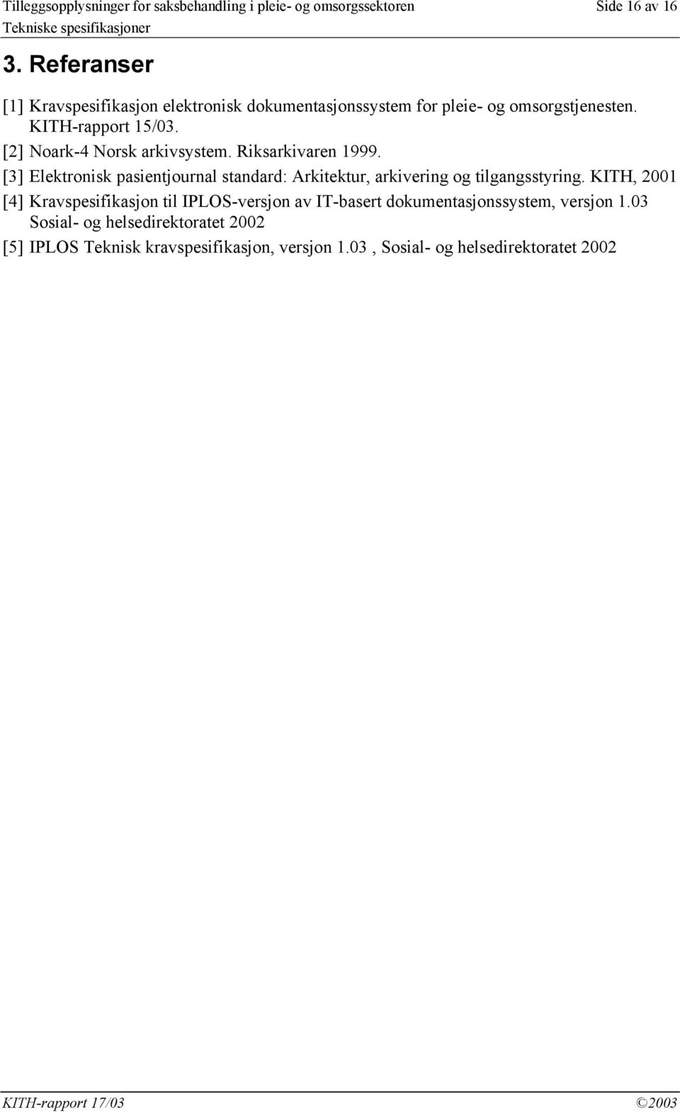 [2] Noark-4 Norsk arkivsystem. Riksarkivaren 999. [3] Elektronisk pasientjournal standard: Arkitektur, arkivering og tilgangsstyring.