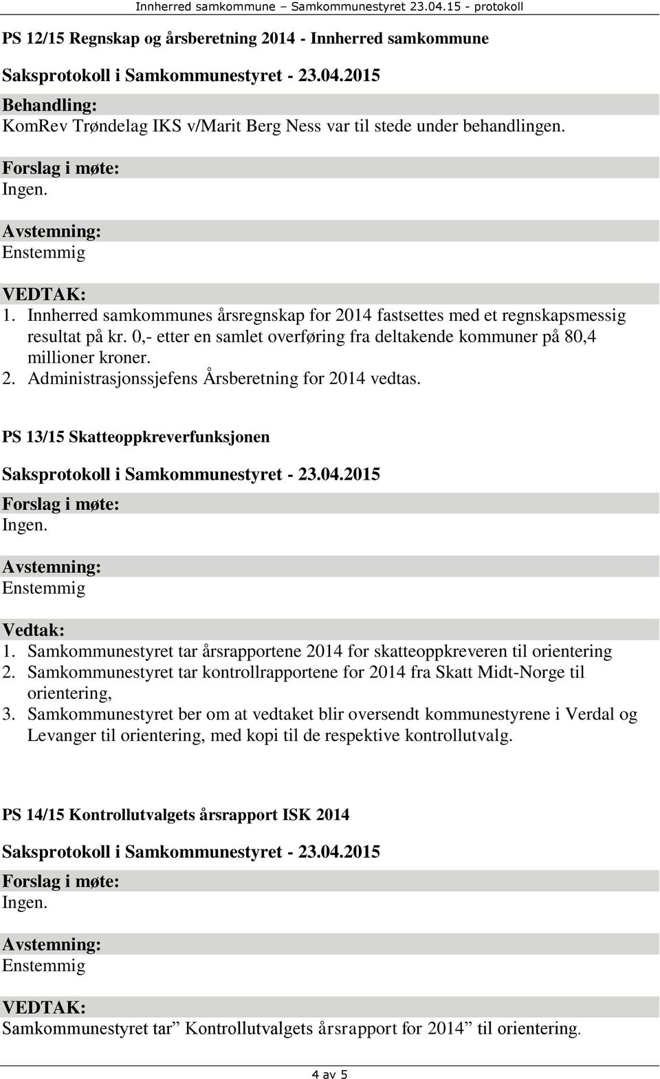 Samkommunestyret tar årsrapportene 2014 for skatteoppkreveren til orientering 2. Samkommunestyret tar kontrollrapportene for 2014 fra Skatt Midt-Norge til orientering, 3.