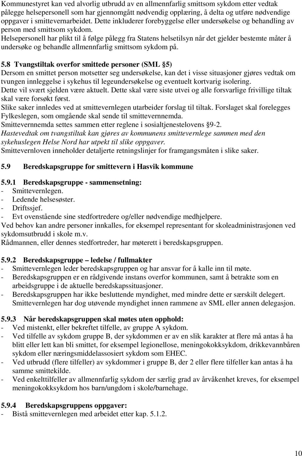 Helsepersonell har plikt til å følge pålegg fra Statens helsetilsyn når det gjelder bestemte måter å undersøke og behandle allmennfarlig smittsom sykdom på. 5.