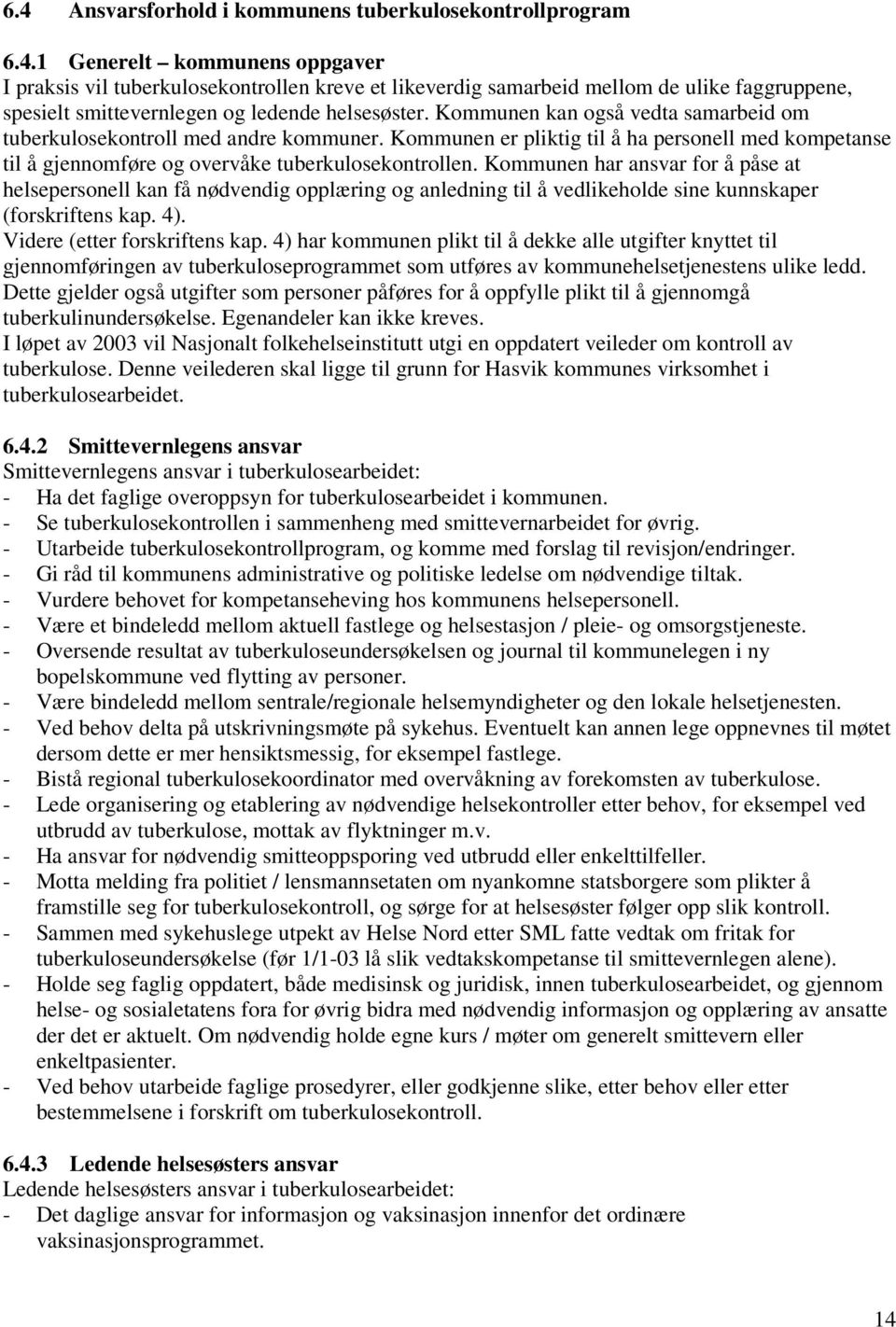 Kommunen har ansvar for å påse at helsepersonell kan få nødvendig opplæring og anledning til å vedlikeholde sine kunnskaper (forskriftens kap. 4). Videre (etter forskriftens kap.