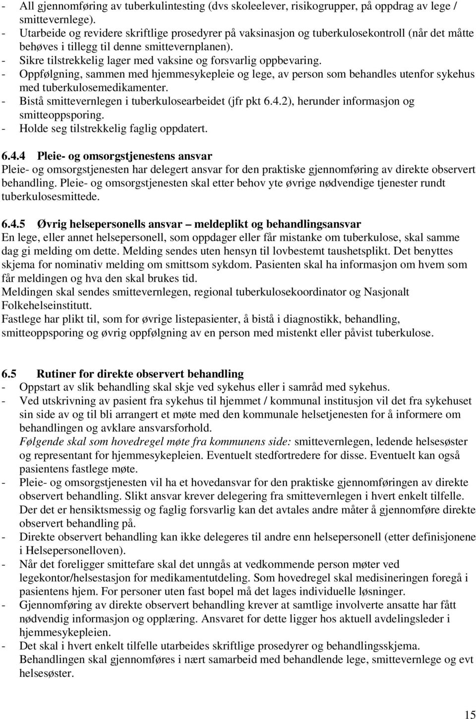 - Sikre tilstrekkelig lager med vaksine og forsvarlig oppbevaring. - Oppfølgning, sammen med hjemmesykepleie og lege, av person som behandles utenfor sykehus med tuberkulosemedikamenter.