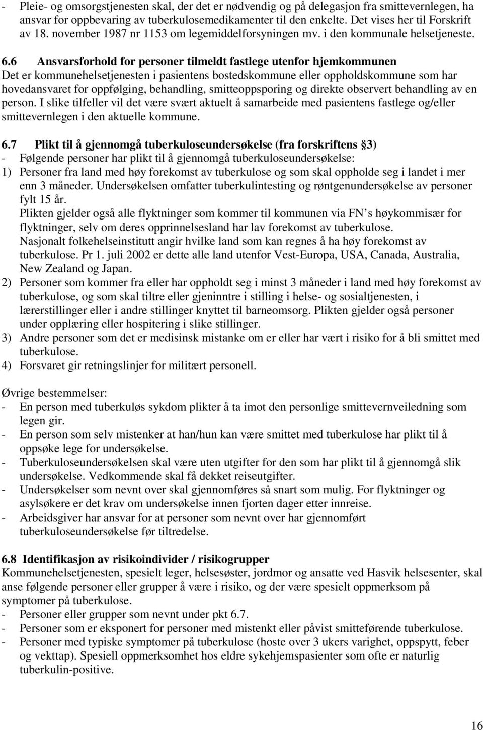 6 Ansvarsforhold for personer tilmeldt fastlege utenfor hjemkommunen Det er kommunehelsetjenesten i pasientens bostedskommune eller oppholdskommune som har hovedansvaret for oppfølging, behandling,