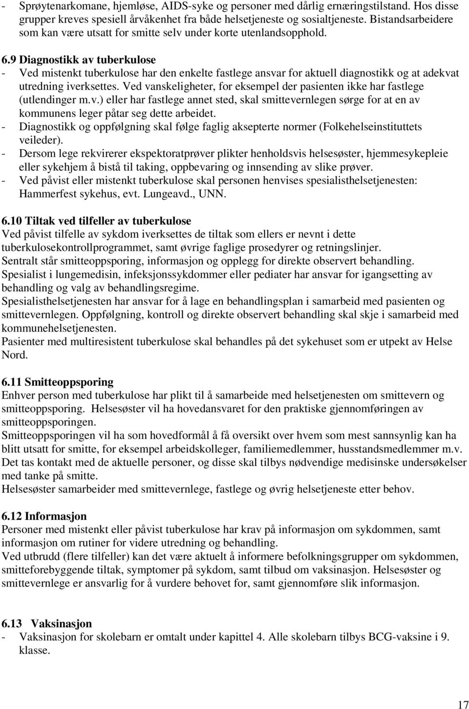 9 Diagnostikk av tuberkulose - Ved mistenkt tuberkulose har den enkelte fastlege ansvar for aktuell diagnostikk og at adekvat utredning iverksettes.