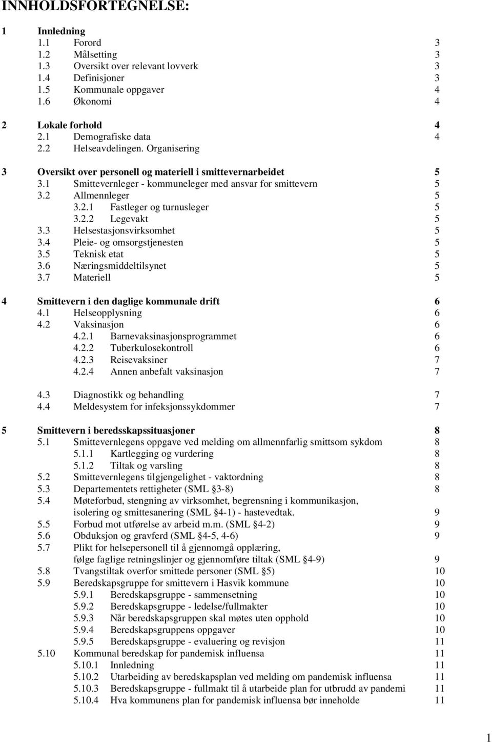2 Allmennleger 5 3.2.1 Fastleger og turnusleger 5 3.2.2 Legevakt 5 3.3 Helsestasjonsvirksomhet 5 3.4 Pleie- og omsorgstjenesten 5 3.5 Teknisk etat 5 3.6 Næringsmiddeltilsynet 5 3.
