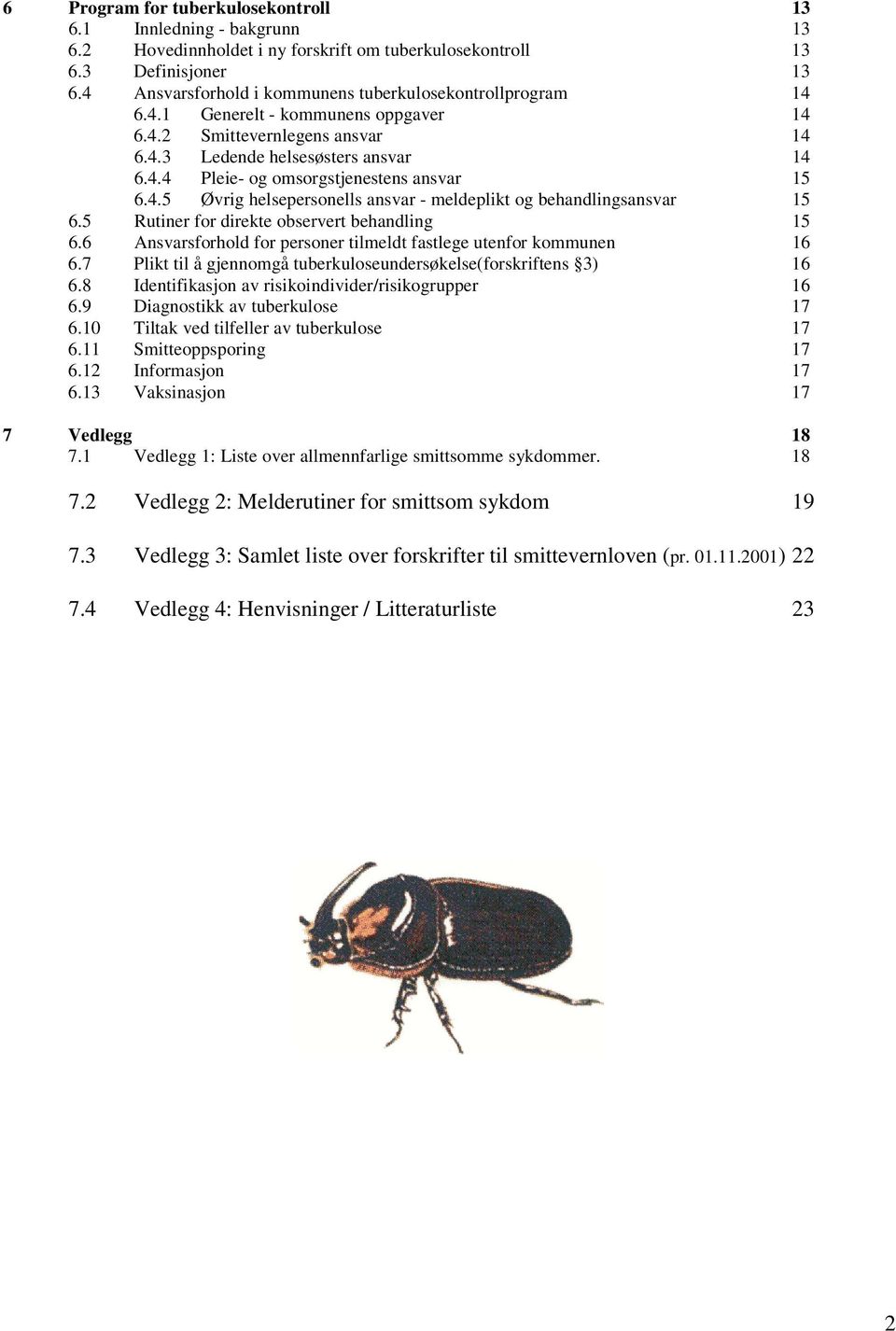 4.5 Øvrig helsepersonells ansvar - meldeplikt og behandlingsansvar 15 6.5 Rutiner for direkte observert behandling 15 6.6 Ansvarsforhold for personer tilmeldt fastlege utenfor kommunen 16 6.