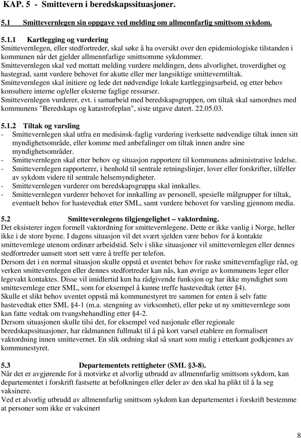 1 Kartlegging og vurdering Smittevernlegen, eller stedfortreder, skal søke å ha oversikt over den epidemiologiske tilstanden i kommunen når det gjelder allmennfarlige smittsomme sykdommer.