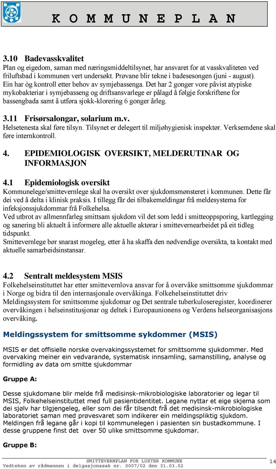 Det har 2 gonger vore påvist atypiske mykobakteriar i symjebasseng og driftsansvarlege er pålagd å følgje forskriftene for bassengbada samt å utføra sjokk-klorering 6 gonger årleg. 3.