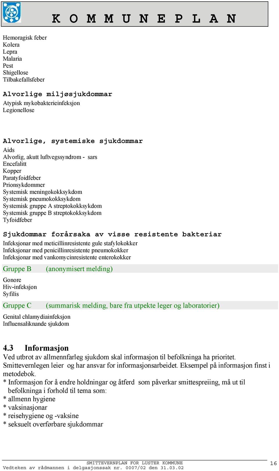 streptokokksykdom Tyfoidfeber Sjukdommar forårsaka av visse resistente bakteriar Infeksjonar med meticillinresistente gule stafylokokker Infeksjonar med penicillinresistente pneumokokker Infeksjonar