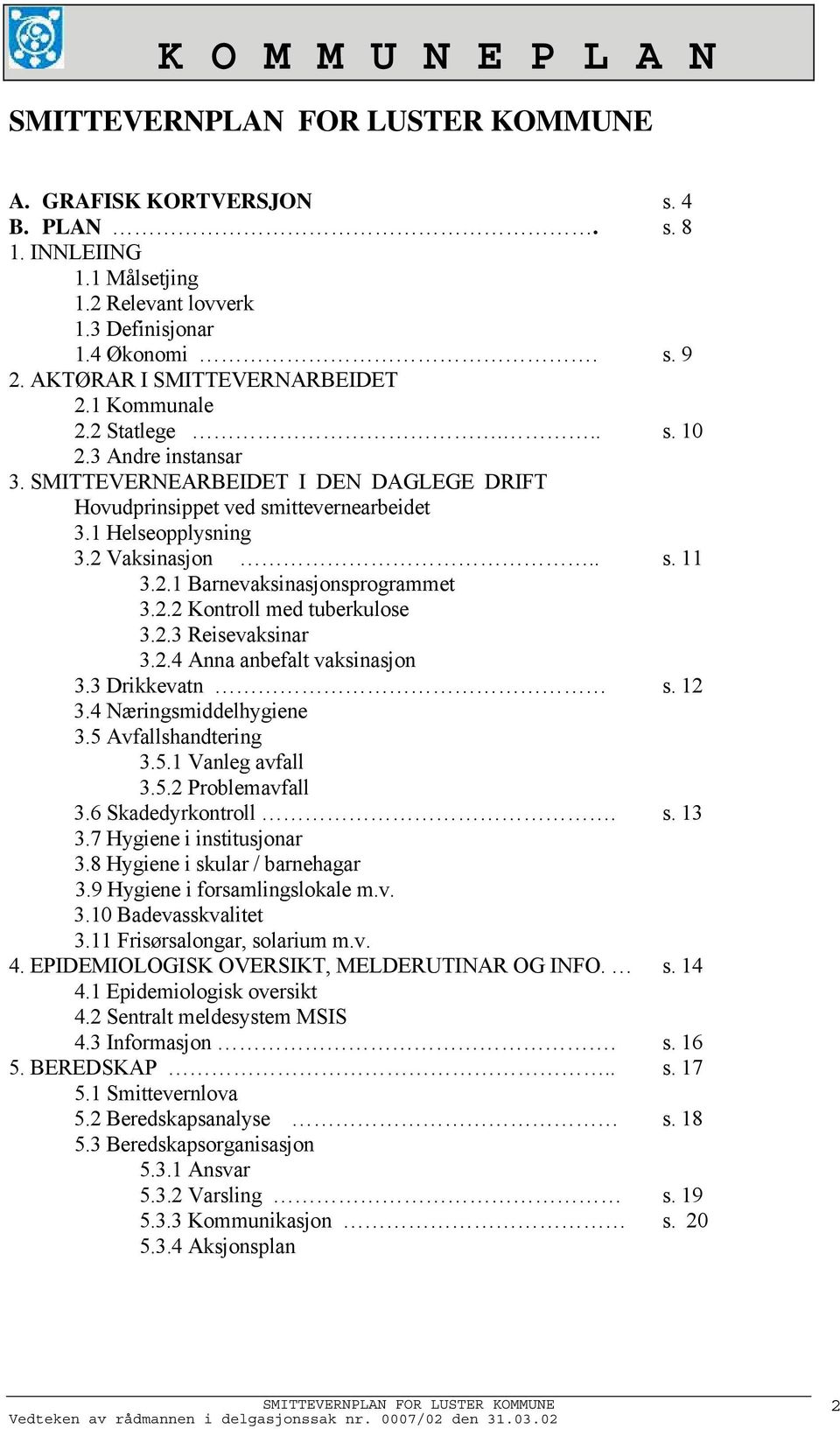 2.3 Reisevaksinar 3.2.4 Anna anbefalt vaksinasjon 3.3 Drikkevatn s. 12 3.4 Næringsmiddelhygiene 3.5 Avfallshandtering 3.5.1 Vanleg avfall 3.5.2 Problemavfall 3.6 Skadedyrkontroll. s. 13 3.