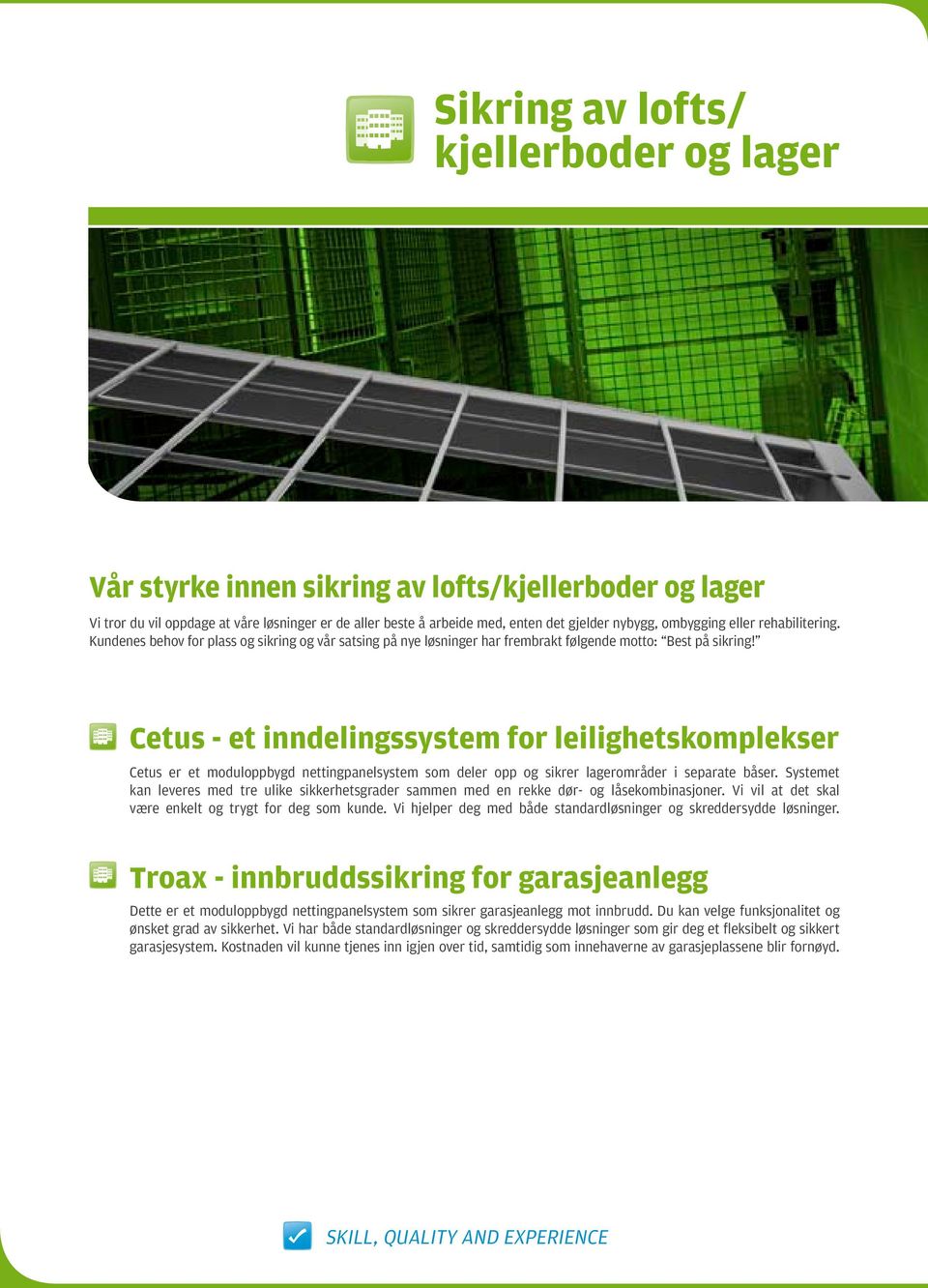 Cetus - et inndelingssystem for leilighetskomplekser Cetus er et moduloppbygd nettingpanelsystem som deler opp og sikrer lagerområder i separate båser.