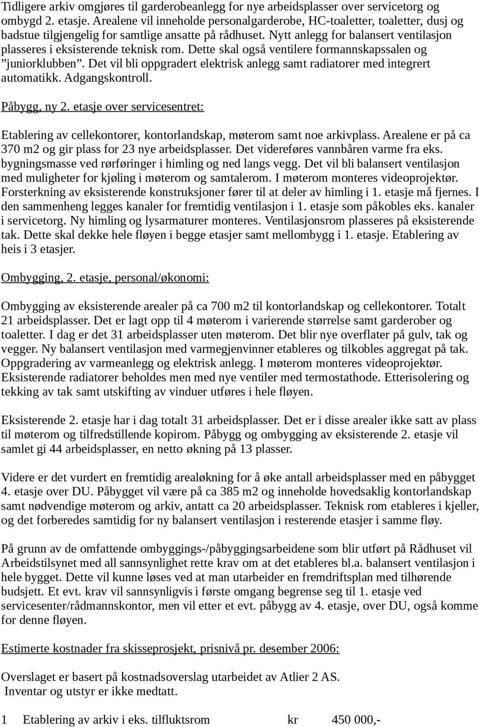 Nytt anlegg for balansert ventilasjon plasseres i eksisterende teknisk rom. Dette skal også ventilere formannskapssalen og juniorklubben.