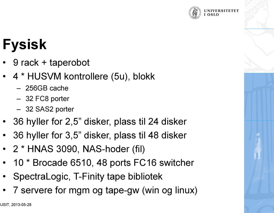 plass til 48 disker 2 * HNAS 3090, NAS-hoder (fil) 10 * Brocade 6510, 48 ports FC16