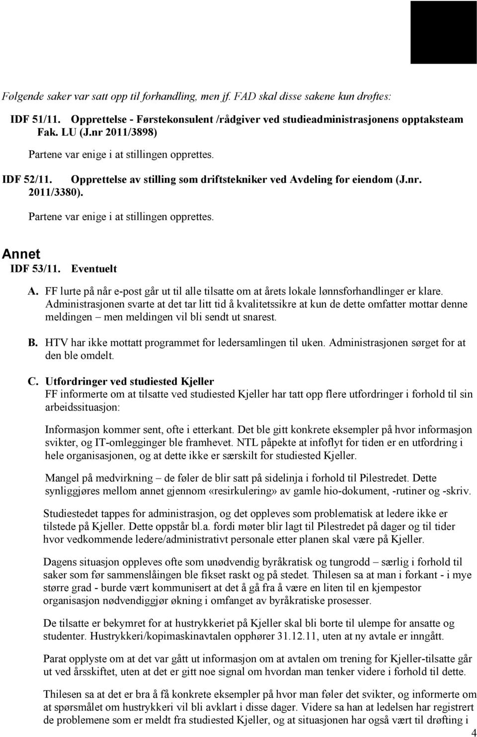 Partene var enige i at stillingen opprettes. Annet IDF 53/11. Eventuelt A. FF lurte på når e-post går ut til alle tilsatte om at årets lokale lønnsforhandlinger er klare.