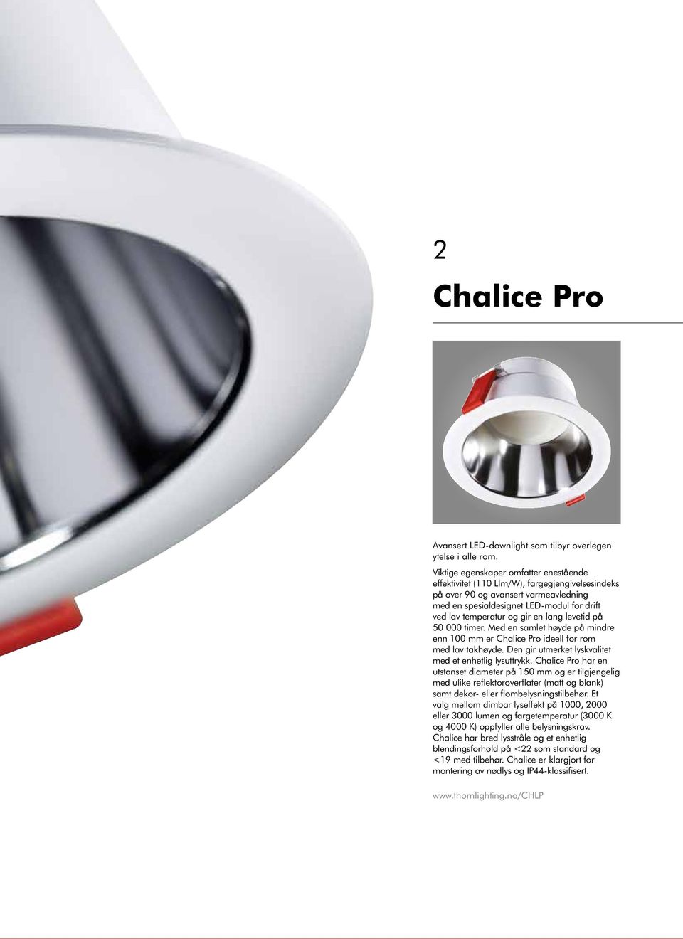 lang levetid på 50 000 timer. Med en samlet høyde på mindre enn 100 mm er Chalice Pro ideell for rom med lav takhøyde. Den gir utmerket lyskvalitet med et enhetlig lysuttrykk.