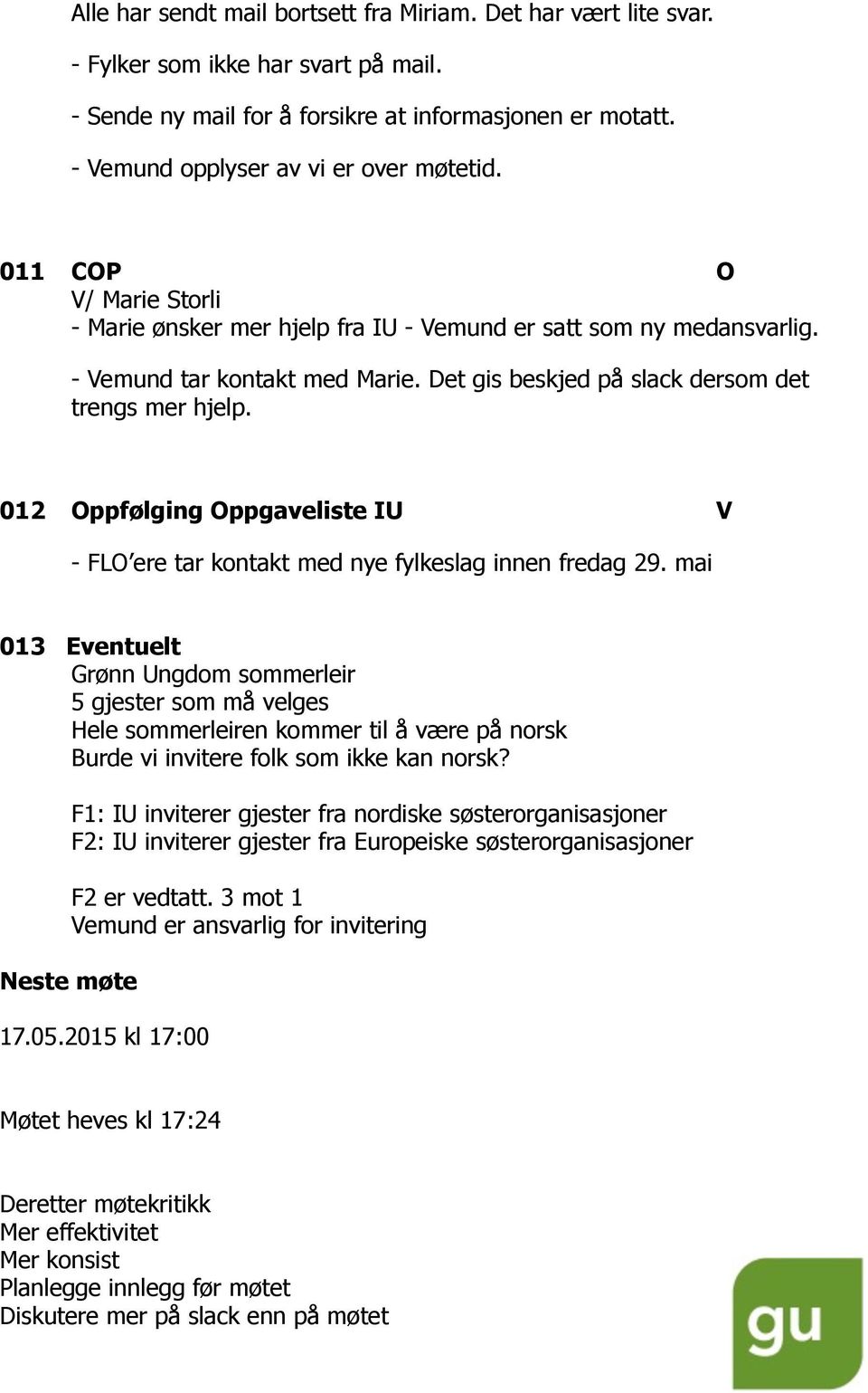 Det gis beskjed på slack dersom det trengs mer hjelp. 012 Oppfølging Oppgaveliste IU V - FLO ere tar kontakt med nye fylkeslag innen fredag 29.